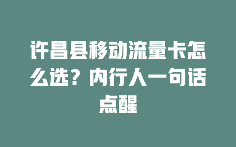 许昌县移动流量卡怎么选？内行人一句话点醒