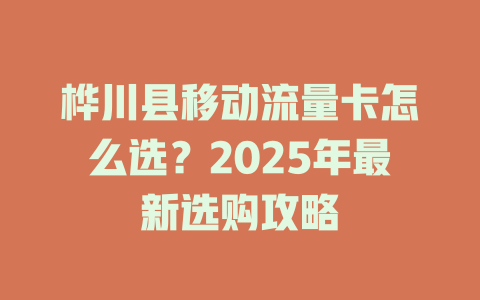 桦川县移动流量卡怎么选？2025年最新选购攻略