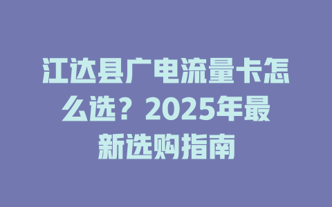 江达县广电流量卡怎么选？2025年最新选购指南