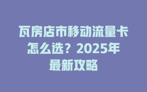 瓦房店市移动流量卡怎么选？2025年最新攻略