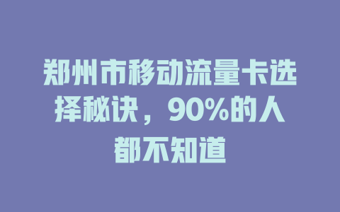 郑州市移动流量卡选择秘诀，90%的人都不知道