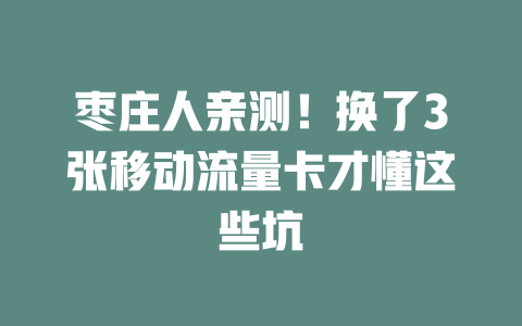 枣庄人亲测！换了3张移动流量卡才懂这些坑