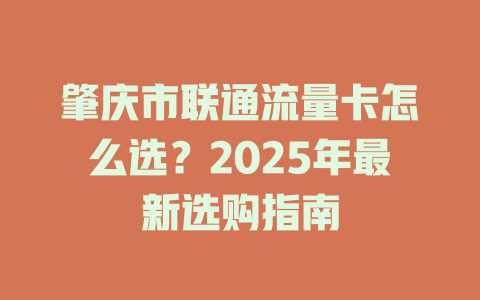 肇庆市联通流量卡怎么选？2025年最新选购指南