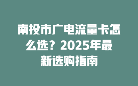 南投市广电流量卡怎么选？2025年最新选购指南
