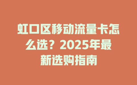 虹口区移动流量卡怎么选？2025年最新选购指南