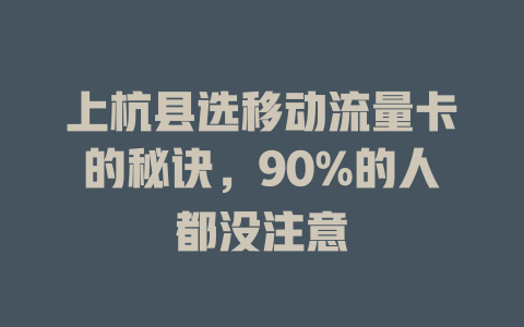 上杭县选移动流量卡的秘诀，90%的人都没注意