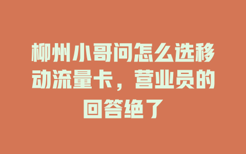 柳州小哥问怎么选移动流量卡，营业员的回答绝了