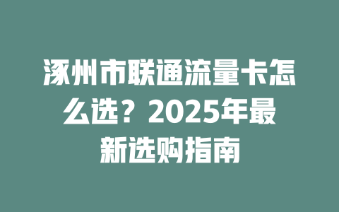 涿州市联通流量卡怎么选？2025年最新选购指南