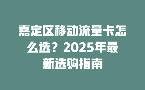 嘉定区移动流量卡怎么选？2025年最新选购指南