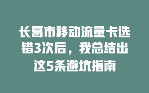 长葛市移动流量卡选错3次后，我总结出这5条避坑指南
