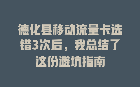 德化县移动流量卡选错3次后，我总结了这份避坑指南