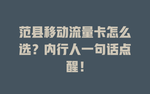 范县移动流量卡怎么选？内行人一句话点醒！