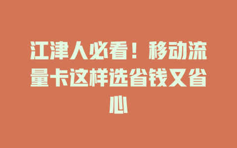 江津人必看！移动流量卡这样选省钱又省心