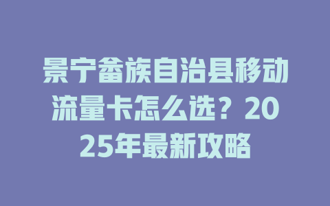 景宁畲族自治县移动流量卡怎么选？2025年最新攻略