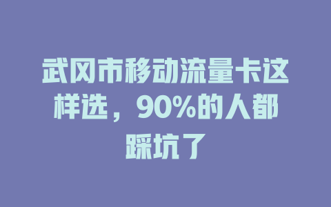 武冈市移动流量卡这样选，90%的人都踩坑了