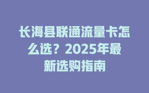 长海县联通流量卡怎么选？2025年最新选购指南