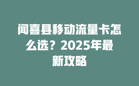 闻喜县移动流量卡怎么选？2025年最新攻略