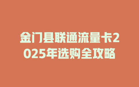 金门县联通流量卡2025年选购全攻略