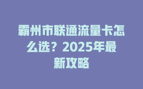 霸州市联通流量卡怎么选？2025年最新攻略