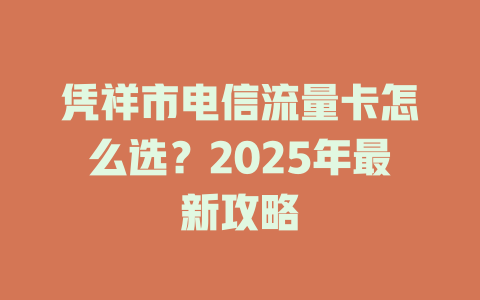 凭祥市电信流量卡怎么选？2025年最新攻略