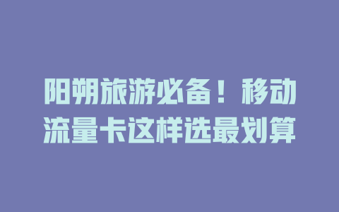 阳朔旅游必备！移动流量卡这样选最划算