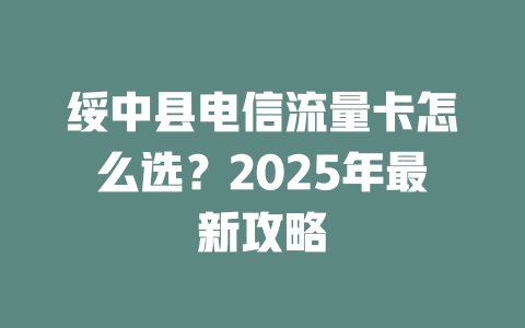 绥中县电信流量卡怎么选？2025年最新攻略