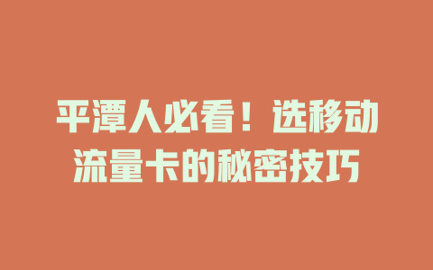 平潭人必看！选移动流量卡的秘密技巧
