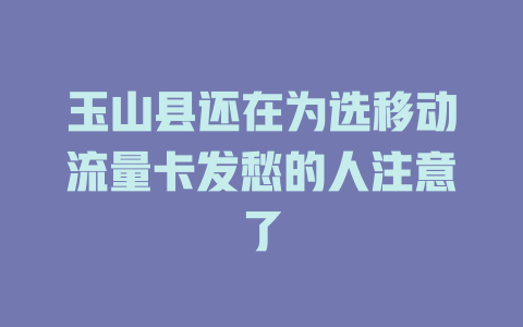 玉山县还在为选移动流量卡发愁的人注意了