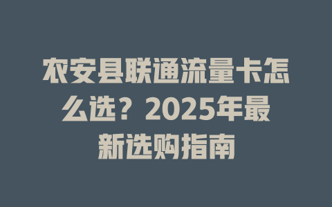 农安县联通流量卡怎么选？2025年最新选购指南