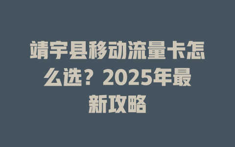 靖宇县移动流量卡怎么选？2025年最新攻略