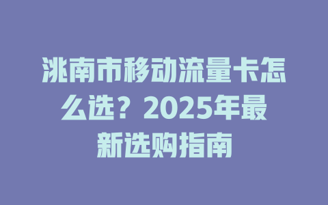 洮南市移动流量卡怎么选？2025年最新选购指南