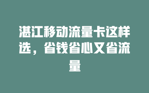 湛江移动流量卡这样选，省钱省心又省流量