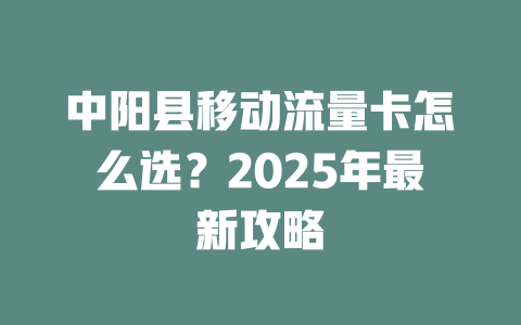 中阳县移动流量卡怎么选？2025年最新攻略