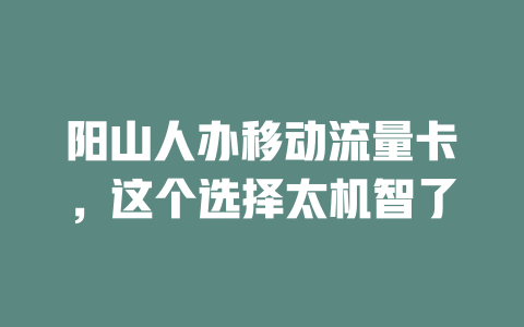 阳山人办移动流量卡，这个选择太机智了