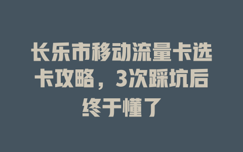 长乐市移动流量卡选卡攻略，3次踩坑后终于懂了