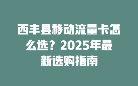 西丰县移动流量卡怎么选？2025年最新选购指南