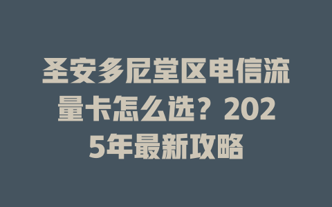 圣安多尼堂区电信流量卡怎么选？2025年最新攻略
