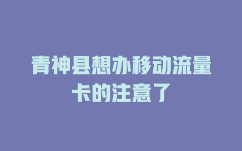 青神县想办移动流量卡的注意了