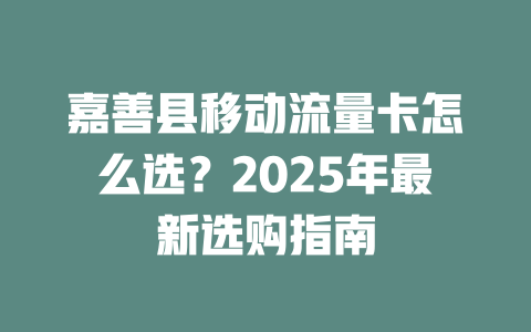 嘉善县移动流量卡怎么选？2025年最新选购指南