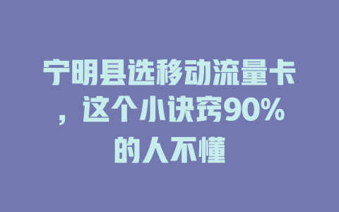 宁明县选移动流量卡，这个小诀窍90%的人不懂