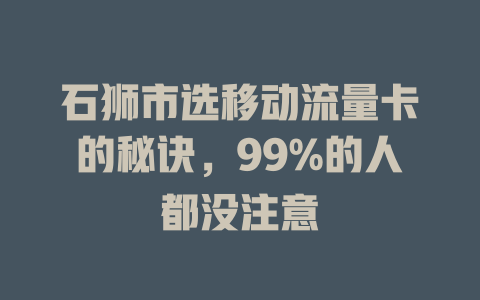石狮市选移动流量卡的秘诀，99%的人都没注意