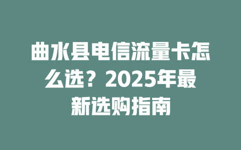 曲水县电信流量卡怎么选？2025年最新选购指南