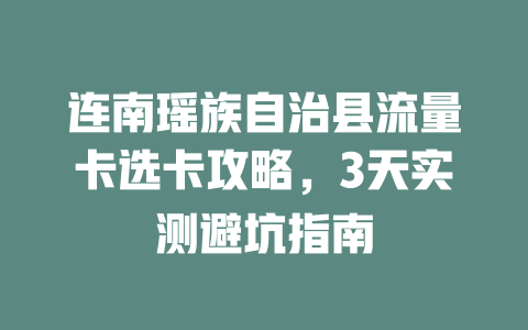 连南瑶族自治县流量卡选卡攻略，3天实测避坑指南