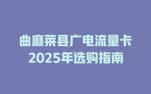 曲麻莱县广电流量卡2025年选购指南
