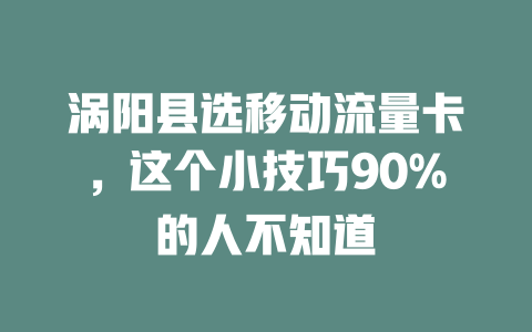 涡阳县选移动流量卡，这个小技巧90%的人不知道