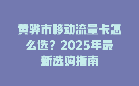 黄骅市移动流量卡怎么选？2025年最新选购指南