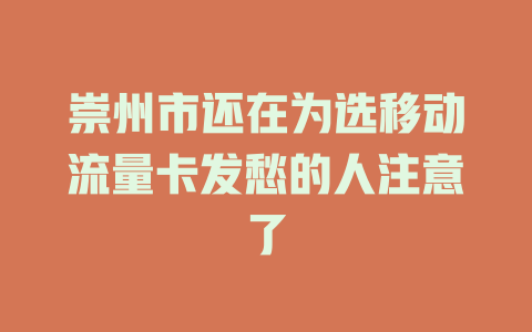 崇州市还在为选移动流量卡发愁的人注意了