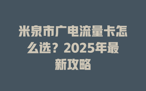 米泉市广电流量卡怎么选？2025年最新攻略