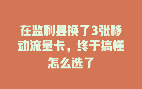 在监利县换了3张移动流量卡，终于搞懂怎么选了