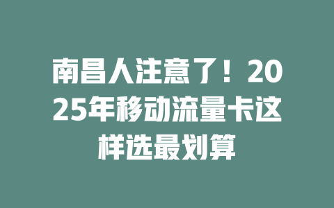 南昌人注意了！2025年移动流量卡这样选最划算